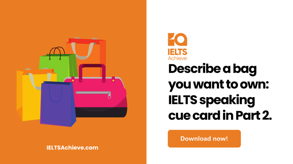 Describe a bag you want to own: IELTS speaking cue card in Part 2.