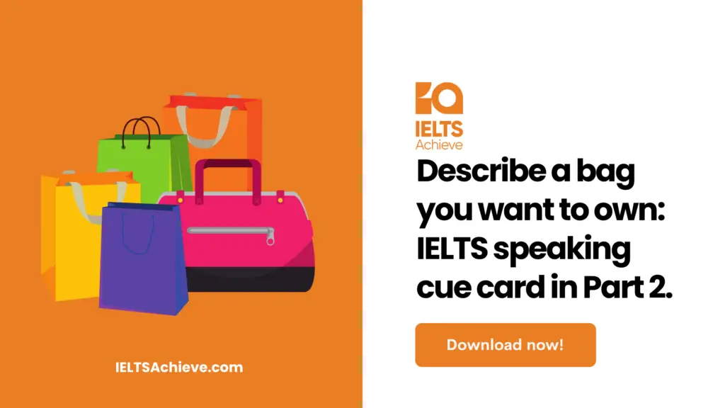 Describe a bag you want to own: IELTS speaking cue card in Part 2.